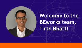Welcome to the BEworks team, Tirth Bhatt, M.A.